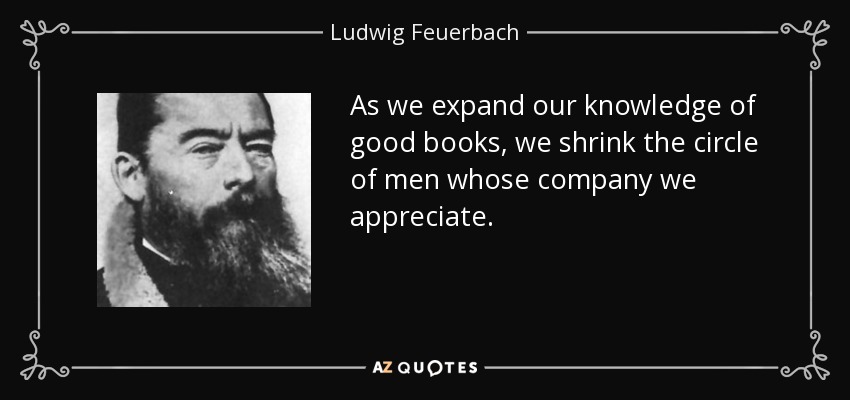 quote-as-we-expand-our-knowledge-of-good-books-we-shrink-the-circle-of-men-whose-company-we-ludwig-feuerbach-50-70-85.jpg