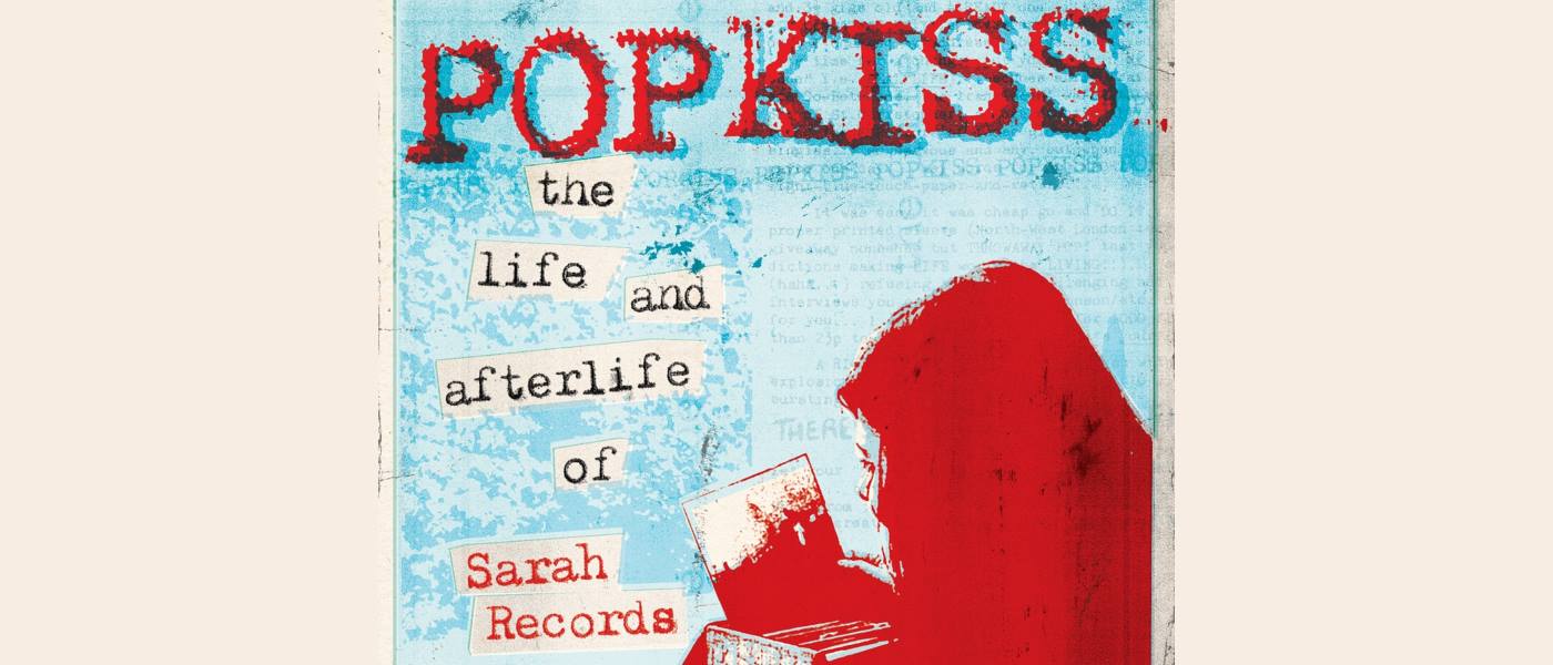 Pop Kiss - The Life And Afterlife Of Sarah Records