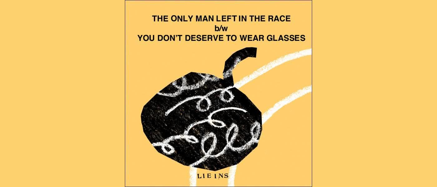 Lie Ins - The Only Man Left in the Race / You Don't Deserve to Wear Glasses